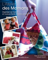 L'Atelier des Mamans. Organiser sa maison en couture facile & loisirs créatifs.