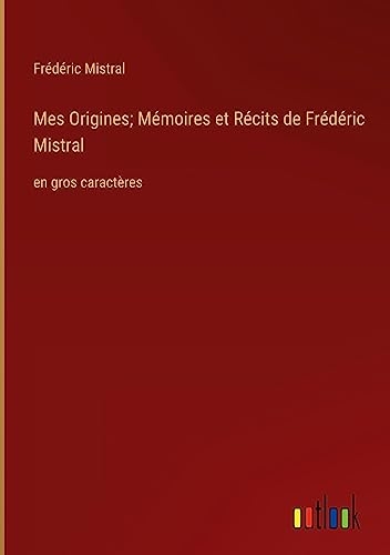 Mes Origines; Mémoires et Récits de Frédéric Mistral: en gros caractères [9783368361174]