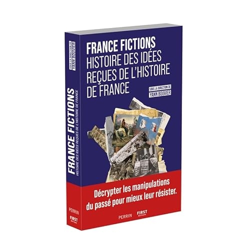 FRANCE FICTIONS. Histoire des idées reçues de l'histoire de France
