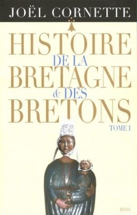 Histoire de la Bretagne et des Bretons : Tome 1, Des âges obscurs au règne de Louis XIV