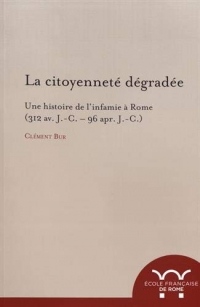 La citoyenneté dégradée : Une histoire de l'infamie à Rome (312 av. J.-C. - 96 apr. J.-C.)