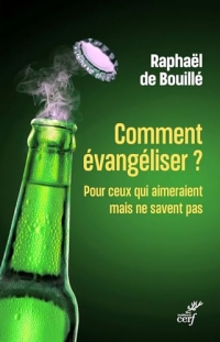 Comment évangéliser ?: Pour ceux qui aimeraient mais ne savent pas
