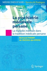 La psychiatrie médiévale persane. La maladie mentale dans la tradition médicale persane