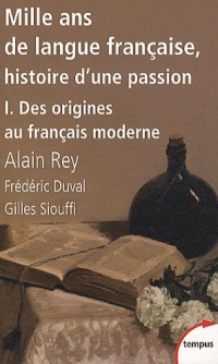 Mille ans de langue française, tome 1 : Des origines au français moderne (1)