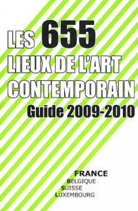 Les 655 lieux de l'art contemporain : Guide France, Belgique, Luxembourg, Suisse 2009