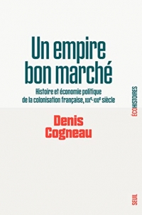 Un empire bon marché: Histoire et économie politique de la colonisation française, XIXe-XXIe siècle