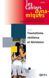 CAHIERS DYNAMIQUES 79 - TRAUMATISME, RÉSILIENCE ET DÉSISTANCE