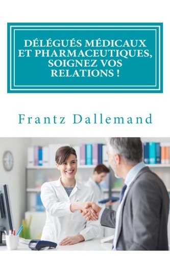 Délégués médicaux et pharmaceutiques, Soignez vos Relations !: Conseils pratiques pour une promotion efficace [9781541047150]