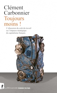Toujours moins !: L'obsession du coût du travail ou l'impasse stratégique du capitalisme français (Economie politique)