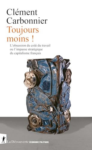 Toujours moins !: L'obsession du coût du travail ou l'impasse stratégique du capitalisme français (Economie politique)