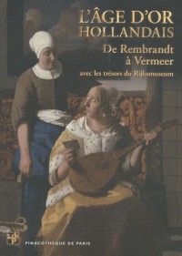 L'Âge d'Or hollandais. De Rembrandt à Vermeer. : L'album de l'exposition