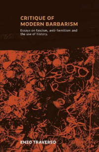 CRITIQUE OF MODERN BARBARISM: Essays on fascism, anti-Semitism and the use of history