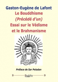 Le Bouddhisme: (Précédé d'un) Essai sur le Védisme et le Brahmanisme