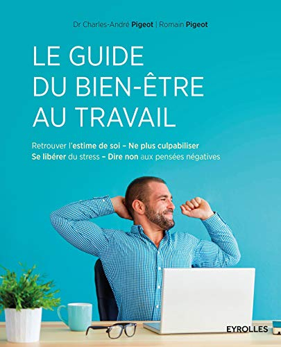 Le guide du bien-être au travail: Retrouver l'estime de soi - Ne plus culpabiliser - Se libérer du stress - Dire non aux pensées négatives.