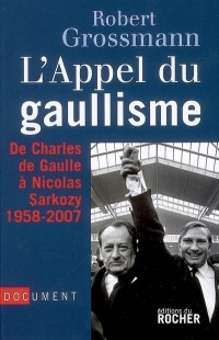 L'Appel du gaullisme, de Charles de Gaulle à Nicolas Sarkozy, 1958-2007