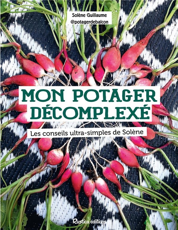 Petit potager d'amour. Les conseils décomplexés de Solène pour jardiner en toute simplicité