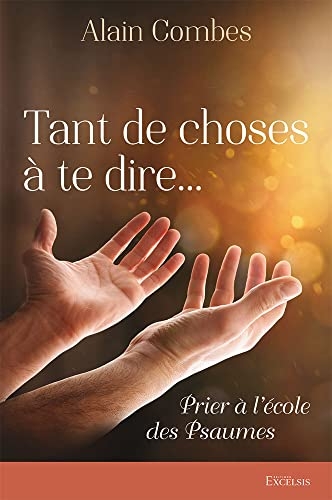 Tant de choses à te dire. Prier à l'école des Psaumes
