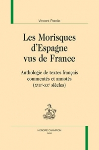 Les Morisques d'Espagne vus de France: Anthologie de textes français commentés et annotés (XVIIe-XXe siècle)