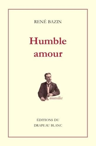 Humble amour: Donatienne. Aux Petites Sœurs. Le Raphaël de M. Prunelier. L'adjudant. Madame Dor. Les trois peines d'un rossignol