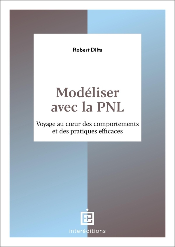Modéliser avec la PNL: Voyage au c ur des comportements et des pratiques efficaces