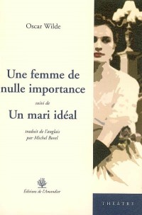 Une femme de nulle importance : Suivi de un mari idéal