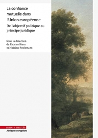 La confiance mutuelle dans l'Union européenne :: De l'objectif politique au principe juridique