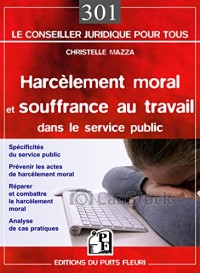 Harcèlement moral et souffrance au travail dans le service public : Spécificités du service public, Prévenir le risque psychosocial, Réparer et combattre le harcèlement moral, Analyse de cas pratiques