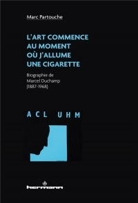 L'art commence au moment où j'allume une cigarette: Biographie de Marcel Duchamp (1887-1968)