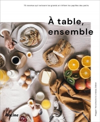 A table, ensemble !: 75 recettes qui ravissent les grands et titillent les papilles des petis