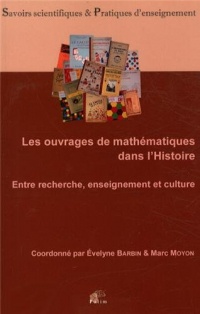 Les Ouvrages de Mathematiques Dans l'Histoire. Entre Recherche, Ensei Gnement et Culture