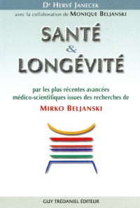 Santé et Longévité : Par les plus récentes avancées médico-scientifiques issues des recherches de Mirko Beljanski