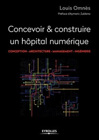 Concevoir et réaliser un hôpital numérique: Conception - Architecture - Management - Ingénierie.