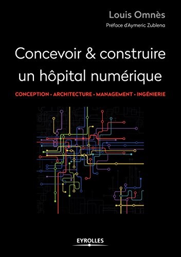 Concevoir et réaliser un hôpital numérique: Conception - Architecture - Management - Ingénierie.