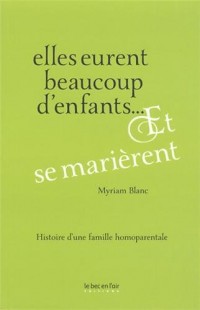 Elles eurent beaucoup d'enfants. Et se marièrent : Histoire d'une famille homoparentale