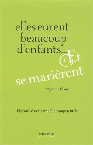 Elles eurent beaucoup d'enfants. Et se marièrent : Histoire d'une famille homoparentale