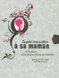 Le petit livre à offrir à sa maman à la place d'une bouteille d'eau de toilette parce qu'elle vaut mieux que ça