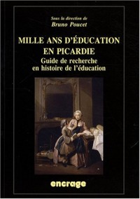 Mille ans d'éducation en Picardie : Guide de recherche en histoire de l'éducation