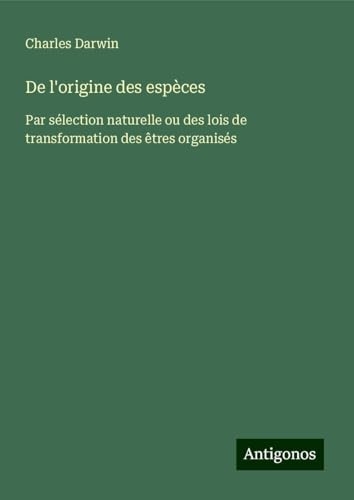 De l'origine des espèces: Par sélection naturelle ou des lois de transformation des êtres organisés [9783388720722]