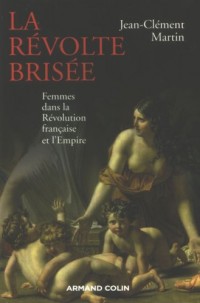 La révolte brisée: Femmes dans la Révolution française et l'Empire