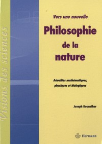 Vers une nouvelle philosophie de la nature : Actualités mathématiques, physiques et biologiques