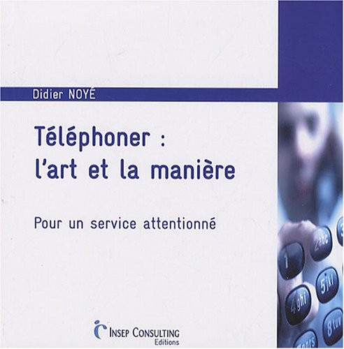 Téléphoner : l'art et la manière : Pour un service attentionné