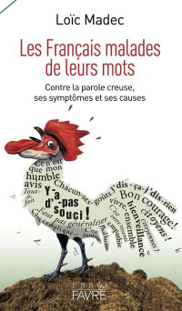 Les Français malades de leurs mots - Contrela parole creuse, ses symptômes et ses causes