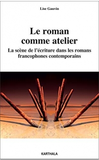 Roman comme atelier : La scène de l'écriture dans les romans francophones contemporains