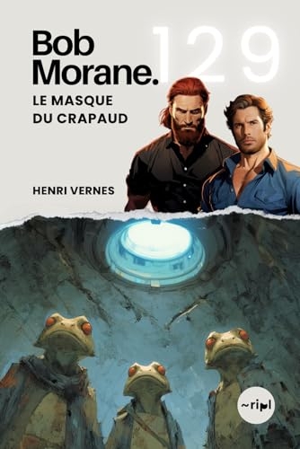 Bob Morane - Le Masque du Crapaud: Tome 129 - Thriller d'Action et d'Aventure — Mutations, Souterrains et Société Secrète