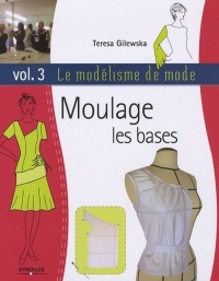 Le modélisme de mode : Tome 3 : Moulage, les bases
