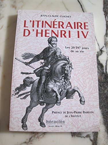L'itinéraire d'Henri IV : les 20,597 jours de sa vie