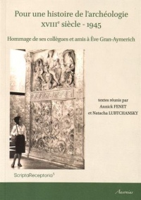Pour une histoire de l'archéologie (XVIIIe siècle - 1945) : Hommage de ses collègues et amis à Eve Gran-Aymerich