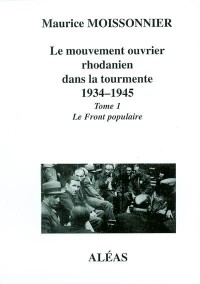 Le mouvement ouvrier rhodanien dans la tourmente 1934-1945 : Tome 1, Le front populaire