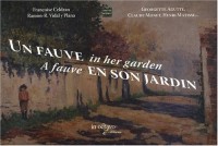 Un Fauve en son jardin : Georgette Agutte, Claude Monet, Henri Matisse... éditiion bilingue français-anglais