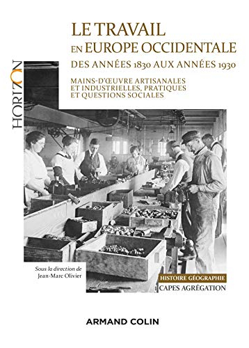 Le travail en Europe occidentale des années 1830 aux années 1930 - Capes-Agrég Histoire-Géographie: Mains-d'oeuvre artisanales et industrielles, pratiques et questions sociales
